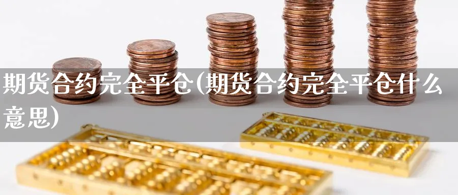 期货合约完全平仓(期货合约完全平仓什么意思)_https://www.nccrq.com_恒生指数_第1张