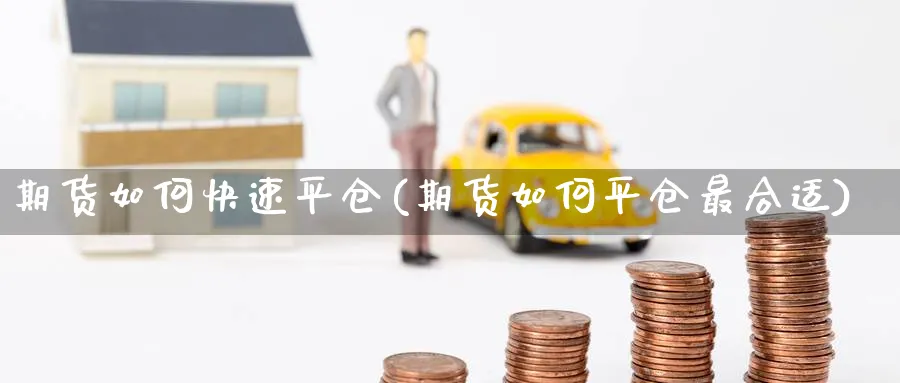 期货如何快速平仓(期货如仓最合适)_https://www.nccrq.com_恒指期货_第1张