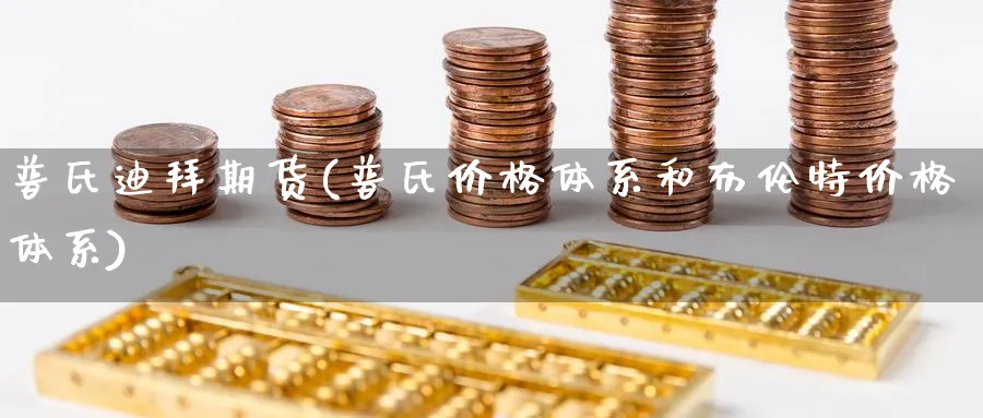 普氏迪拜期货(普氏价格体系和布伦特价格体系)_https://www.nccrq.com_恒指期货_第1张