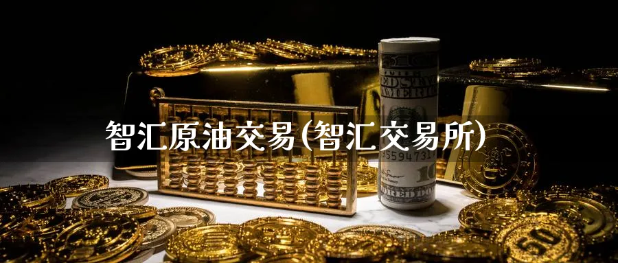 智汇原油交易(智汇交易所)_https://www.nccrq.com_期货平台_第1张