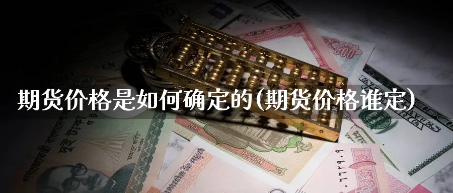 期货价格是如何确定的(期货价格谁定)_https://www.nccrq.com_纳指期货_第1张