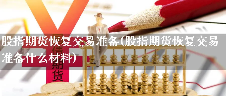 股指期货恢复交易准备(股指期货恢复交易准备什么材料)_https://www.nccrq.com_期货公司_第1张