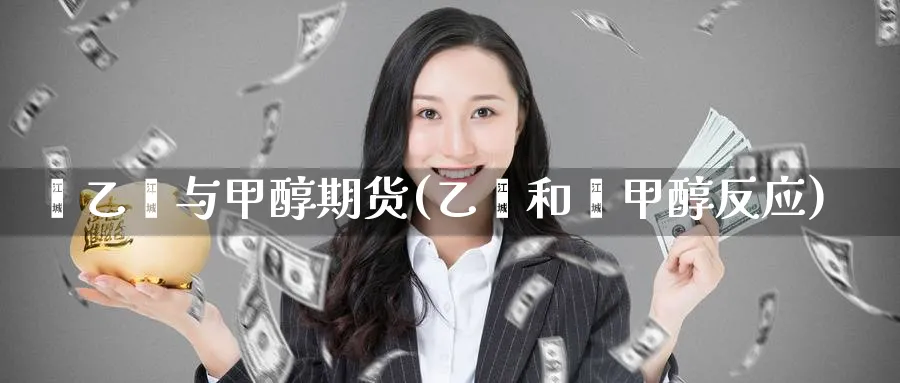 苯乙烯与甲醇期货(乙烯和苯甲醇反应)_https://www.nccrq.com_原油期货_第1张