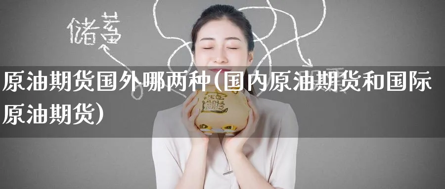 原油期货国外哪两种(国内原油期货和国际原油期货)_https://www.nccrq.com_恒指期货_第1张