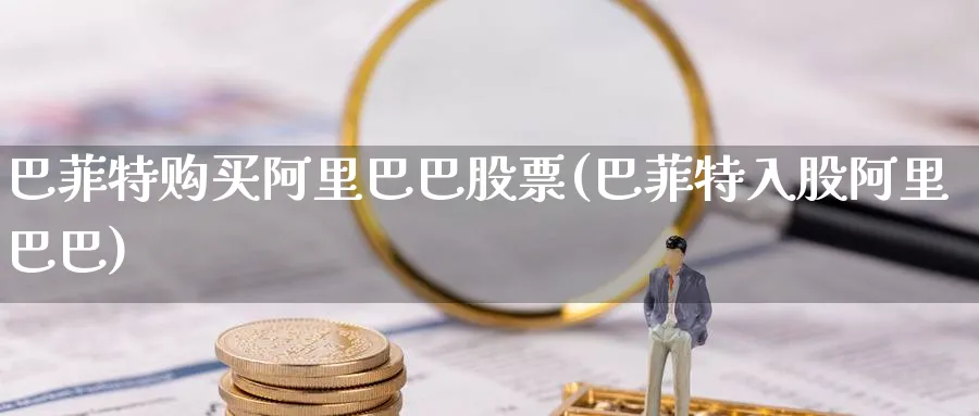 巴菲特购买阿里巴巴股票(巴菲特入股阿里巴巴)_https://www.nccrq.com_原油期货_第1张