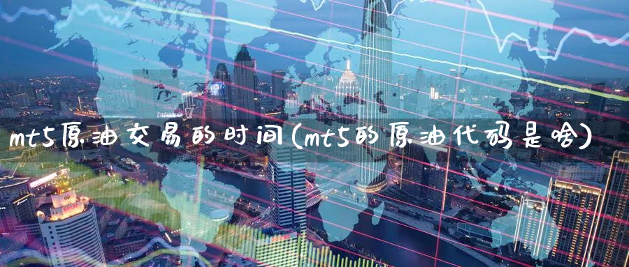 mt5原油交易的时间(mt5的原油代码是啥)_https://www.nccrq.com_期货交易_第1张