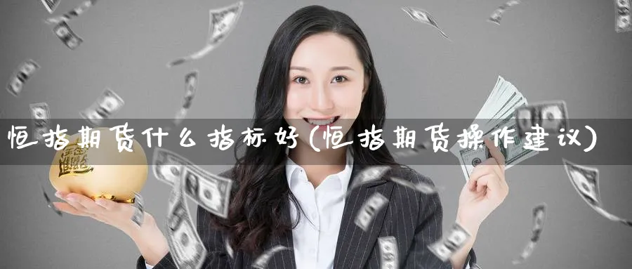 恒指期货什么指标好(恒指期货操作建议)_https://www.nccrq.com_期货品种_第1张