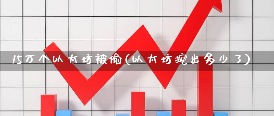15万个以太坊被偷(以太坊挖出多少了)_https://www.nccrq.com_币圈资讯_第1张