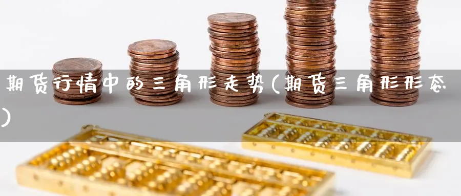 期货行情中的三角形走势(期货三角形形态)_https://www.nccrq.com_期货入门_第1张