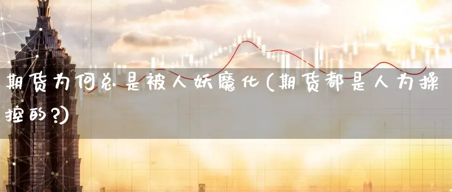 期货为何总是被人妖魔化(期货都是人为操控的?)_https://www.nccrq.com_原油期货_第1张