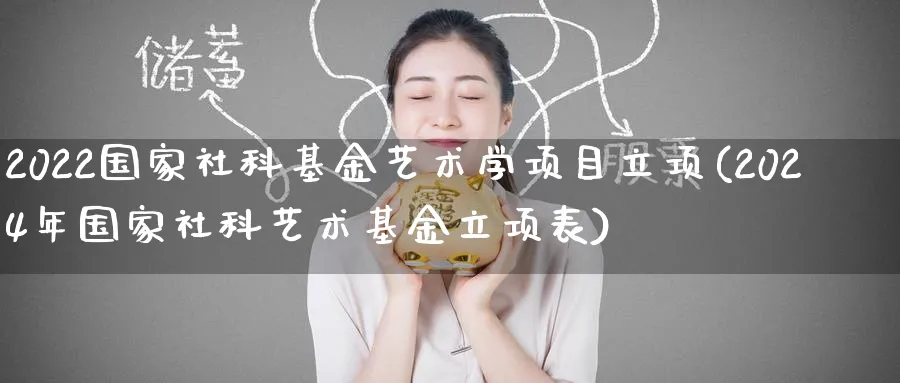 2022国家社科基金艺术学项目立项(2024年国家社科艺术基金立项表)_https://www.nccrq.com_原油期货_第1张