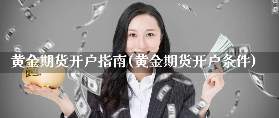 黄金期货开户指南(黄金期货开户条件)_https://www.nccrq.com_期货交易_第1张
