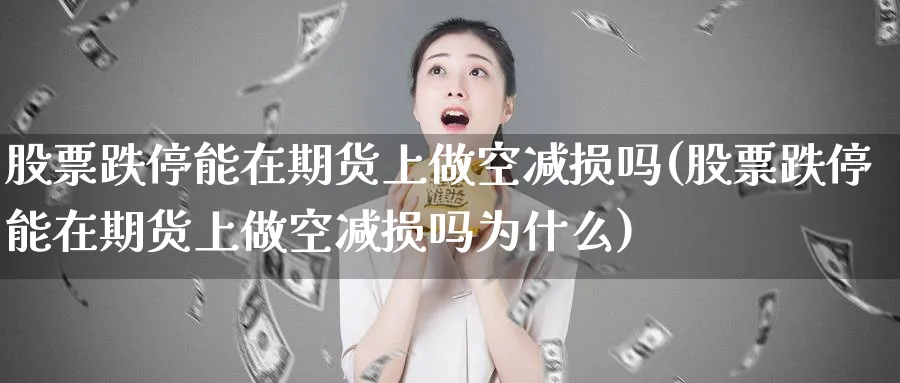 股票跌停能在期货上做空减损吗(股票跌停能在期货上做空减损吗为什么)_https://www.nccrq.com_恒指期货_第1张