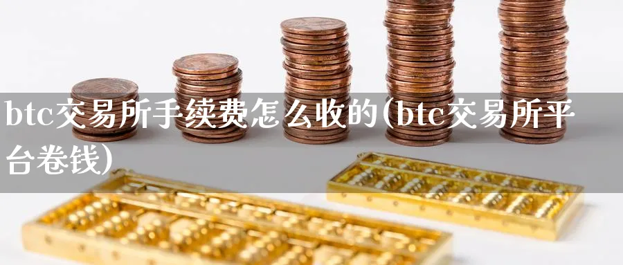 btc交易所手续费怎么收的(btc交易所平台卷钱)_https://www.nccrq.com_原油期货_第1张