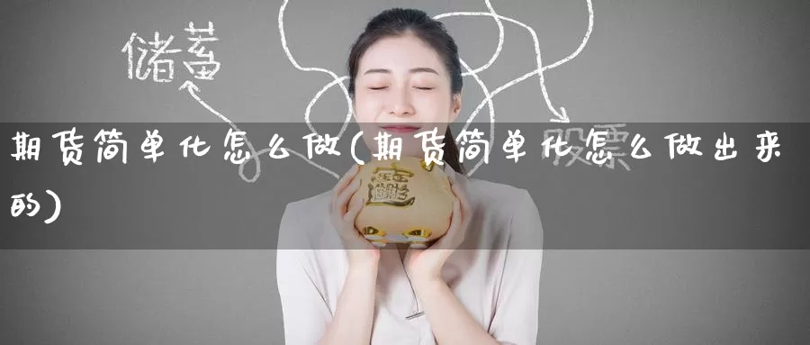 期货简单化怎么做(期货简单化怎么做出来的)_https://www.nccrq.com_黄金期货_第1张