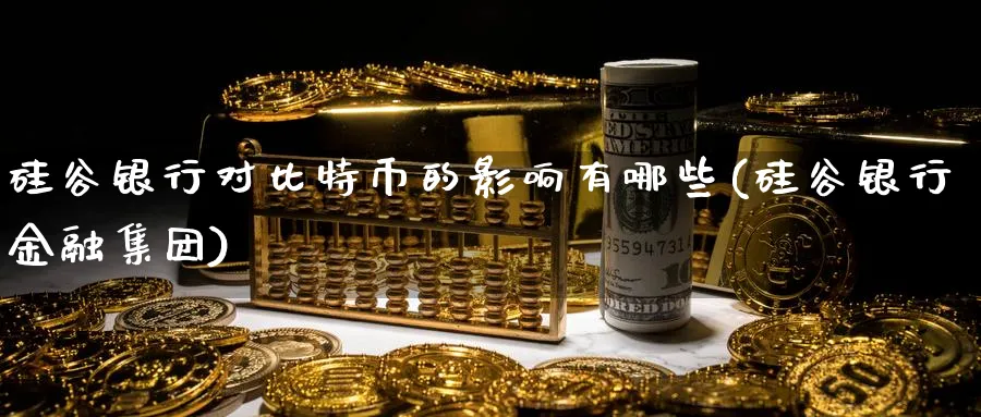 硅谷银行对比特币的影响有哪些(硅谷银行金融集团)_https://www.nccrq.com_纳指期货_第1张