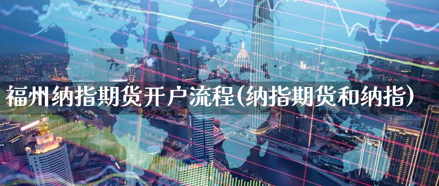 福州纳指期货开户流程(纳指期货和纳指)_https://www.nccrq.com_黄金期货_第1张
