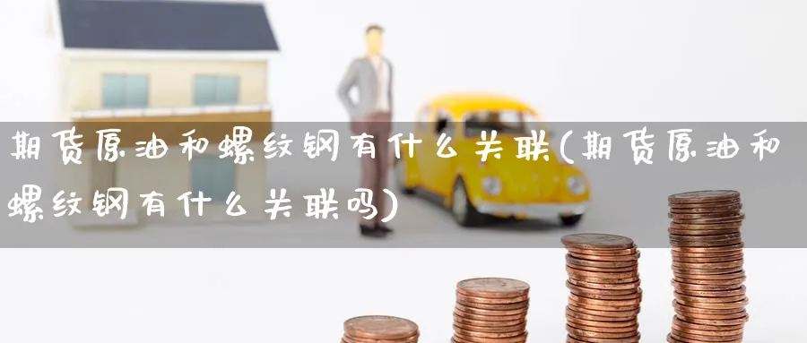 期货原油和螺纹钢有什么关联(期货原油和螺纹钢有什么关联吗)_https://www.nccrq.com_期货分析_第1张
