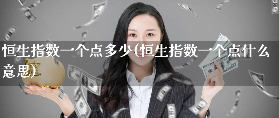 恒生指数一个点多少(恒生指数一个点什么意思)_https://www.nccrq.com_期货品种_第1张