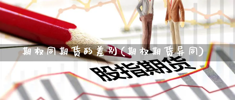 期权同期货的差别(期权期货异同)_https://www.nccrq.com_恒指期货_第1张