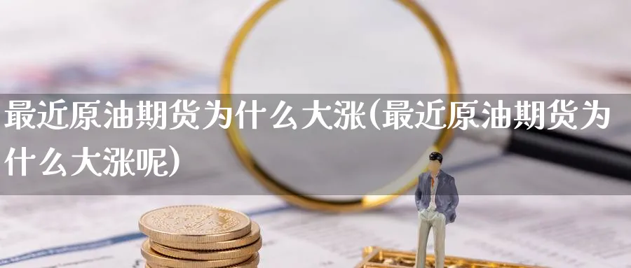 最近原油期货为什么大涨(最近原油期货为什么大涨呢)_https://www.nccrq.com_恒指期货_第1张