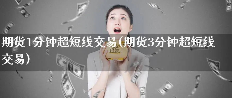 期货1分钟超短线交易(期货3分钟超短线交易)_https://www.nccrq.com_恒指期货_第1张