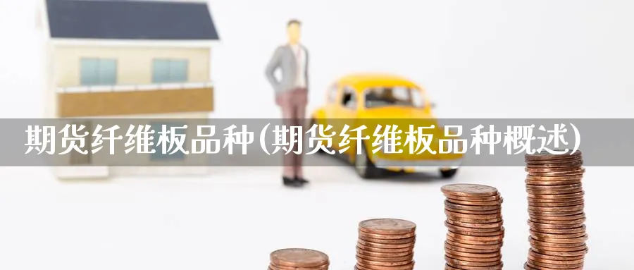 期货纤维板品种(期货纤维板品种概述)_https://www.nccrq.com_恒指期货_第1张