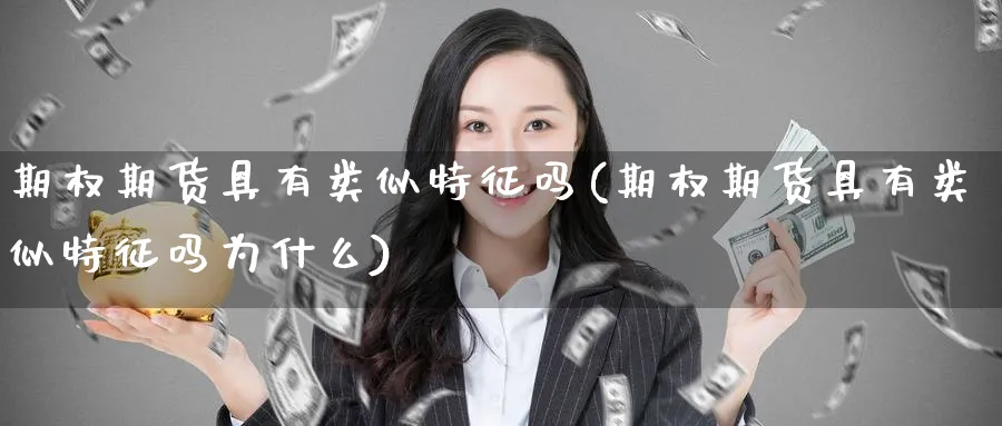 期权期货具有类似特征吗(期权期货具有类似特征吗为什么)_https://www.nccrq.com_原油期货_第1张