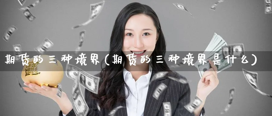 期货的三种境界(期货的三种境界是什么)_https://www.nccrq.com_内盘期货_第1张