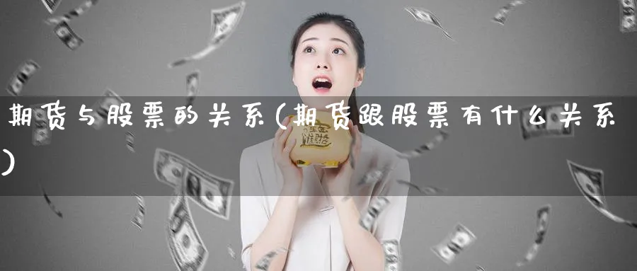 期货与股票的关系(期货跟股票有什么关系)_https://www.nccrq.com_恒生指数_第1张