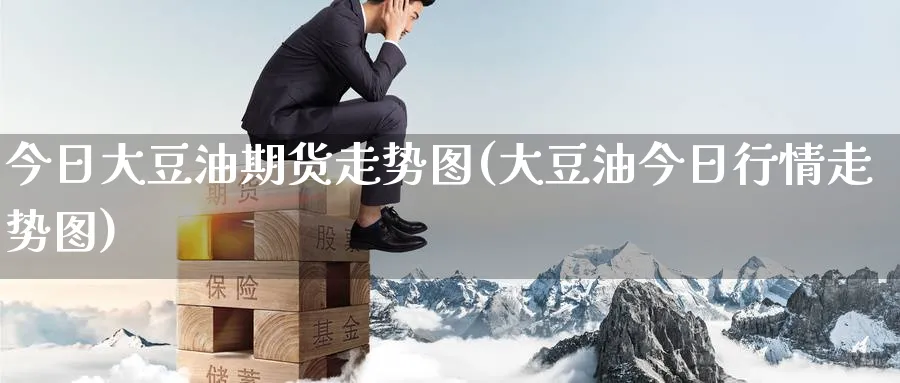 今日大豆油期货走势图(大豆油今日行情走势图)_https://www.nccrq.com_期货平台_第1张