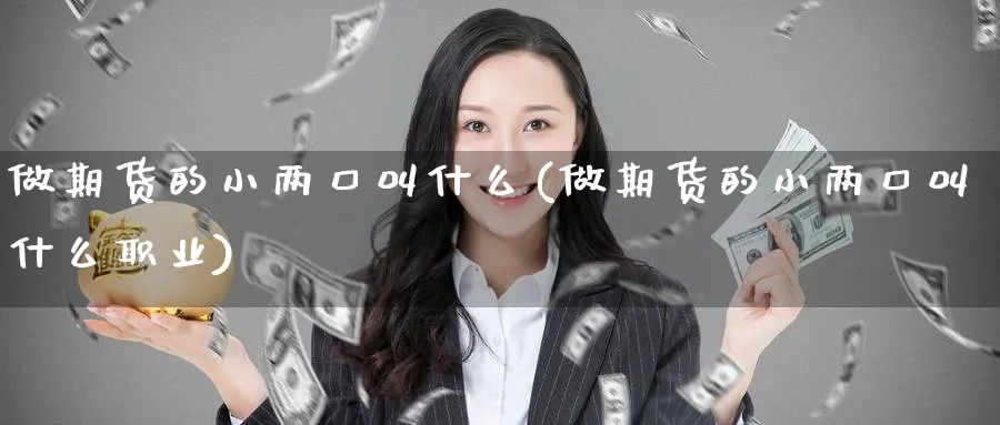 做期货的小两口叫什么(做期货的小两口叫什么职业)_https://www.nccrq.com_期货平台_第1张