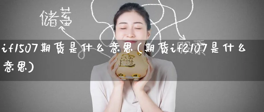 if1507期货是什么意思(期货if2107是什么意思)_https://www.nccrq.com_期货技术_第1张