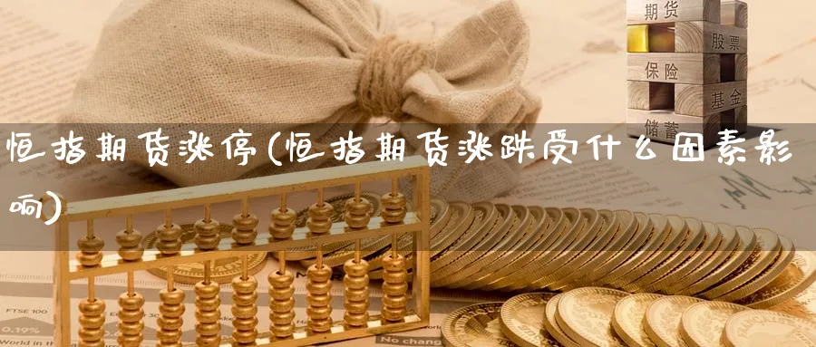 恒指期货涨停(恒指期货涨跌受什么因素影响)_期货软件_第1张_南辞期货直播间 恒指期货涨停(恒指期货涨跌受什么因素影响)_https://www.nccrq.com_期货软件_第1张