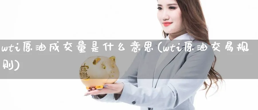 wti原油成交量是什么意思(wti原油交易规则)_https://www.nccrq.com_黄金期货_第1张