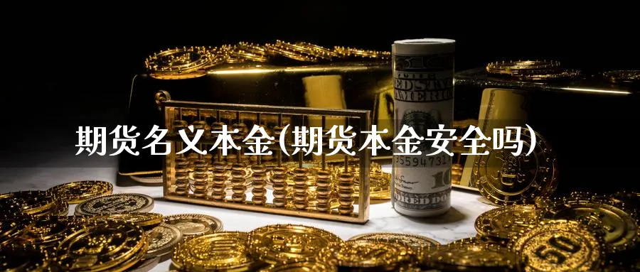 期货名义本金(期货本金安全吗)_https://www.nccrq.com_期货公司_第1张
