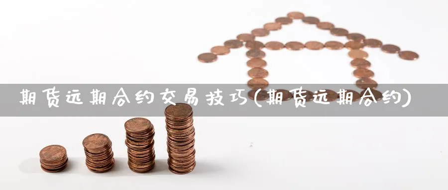 期货远期合约交易技巧(期货远期合约)_https://www.nccrq.com_期货交易_第1张