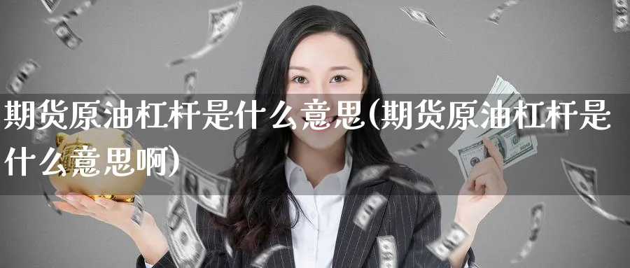 期货原油杠杆是什么意思(期货原油杠杆是什么意思啊)_https://www.nccrq.com_期货交易_第1张