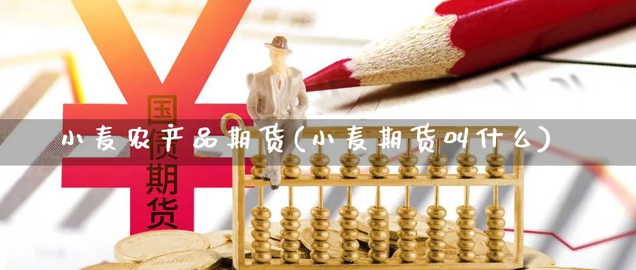 小麦农产品期货(小麦期货叫什么)_期货培训_第1张_南辞期货直播间 小麦农产品期货(小麦期货叫什么)_https://www.nccrq.com_期货培训_第1张