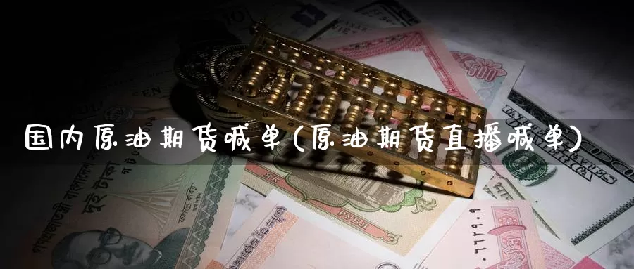 国内原油期货喊单(原油期货直播喊单)_https://www.nccrq.com_黄金期货_第1张