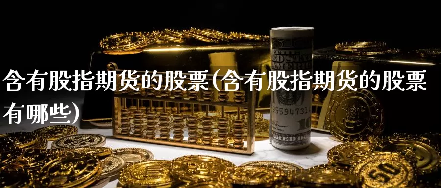 含有股指期货的股票(含有股指期货的股票有哪些)_https://www.nccrq.com_恒指期货_第1张
