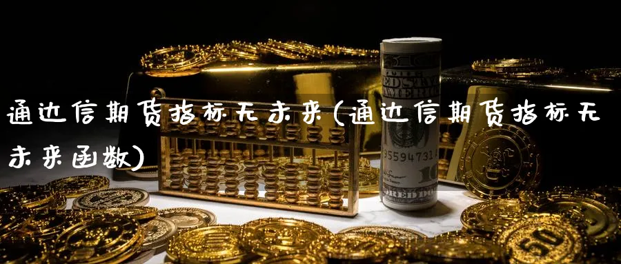 通达信期货指标无未来(通达信期货指标无未来函数)_https://www.nccrq.com_国际期货_第1张