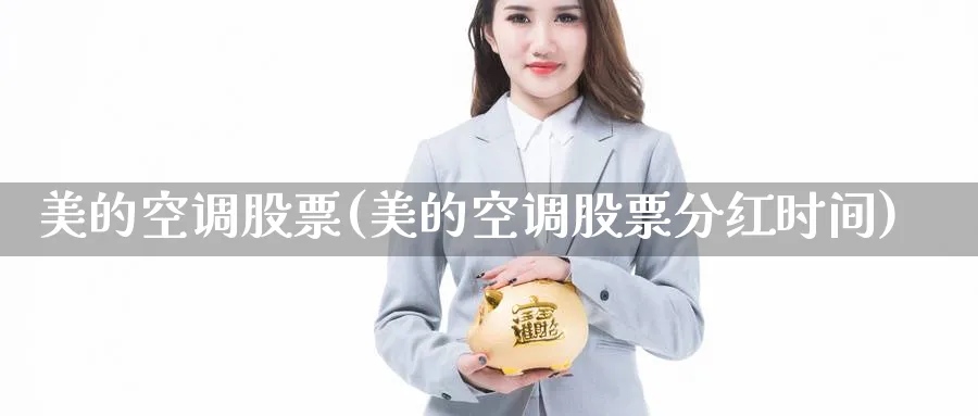 美的空调股票(美的空调股票分红时间)_https://www.nccrq.com_恒指期货_第1张
