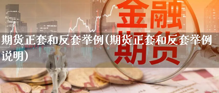 期货正套和反套举例(期货正套和反套举例说明)_https://www.nccrq.com_期货喊单_第1张