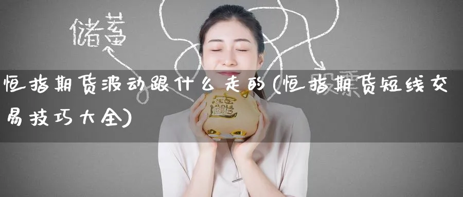 恒指期货波动跟什么走的(恒指期货短线交易技巧大全)_https://www.nccrq.com_期货行情_第1张