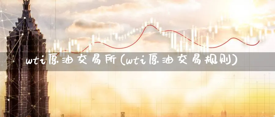 wti原油交易所(wti原油交易规则)_https://www.nccrq.com_期货公司_第1张