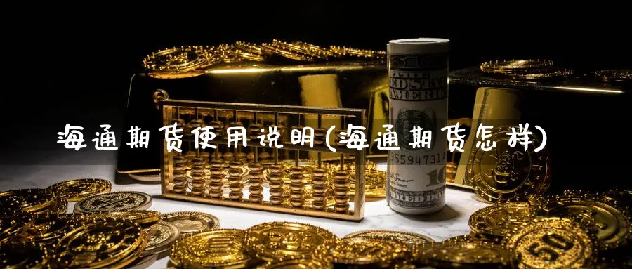 海通期货使用说明(海通期货怎样)_期货交易_第1张_南辞期货直播间 海通期货使用说明(海通期货怎样)_https://www.nccrq.com_期货交易_第1张