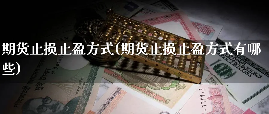 期货止损止盈方式(期货止损止盈方式有哪些)_https://www.nccrq.com_期货品种_第1张