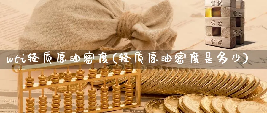 wti轻质原油密度(轻质原油密度是多少)_https://www.nccrq.com_原油期货_第1张