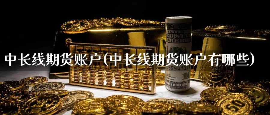 中长线期货账户(中长线期货账户有哪些)_币圈资讯_第1张_南辞期货直播间 中长线期货账户(中长线期货账户有哪些)_https://www.nccrq.com_币圈资讯_第1张